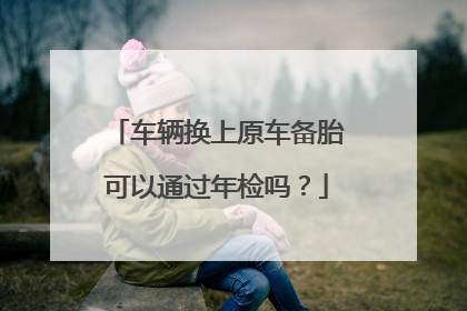 车辆换上原车备胎可以通过年检吗？