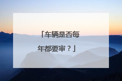 车辆是否每年都要审？