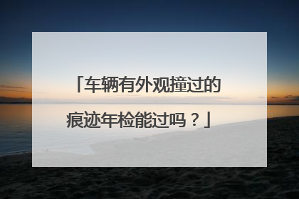 车辆有外观撞过的痕迹年检能过吗？