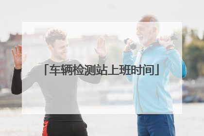 车辆检测站上班时间