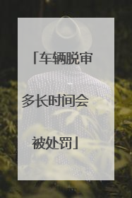 车辆脱审多长时间会被处罚