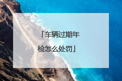 车辆过期年检怎么处罚