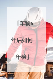 车辆6年后如何年检