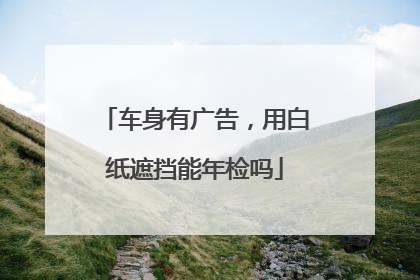 车身有广告，用白纸遮挡能年检吗
