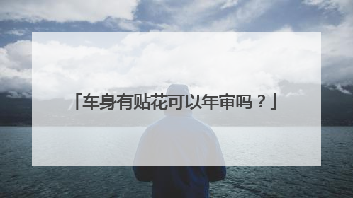 车身有贴花可以年审吗？