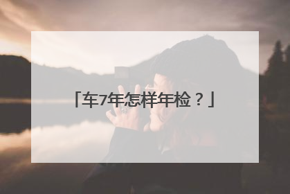 车7年怎样年检？