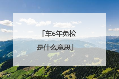 车6年免检是什么意思