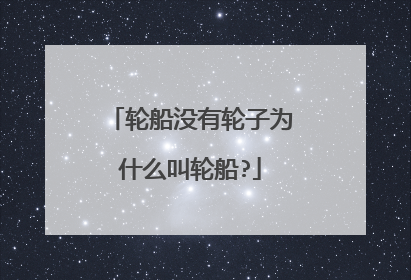 轮船没有轮子为什么叫轮船?