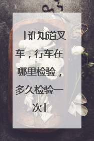 谁知道叉车，行车在哪里检验，多久检验一次