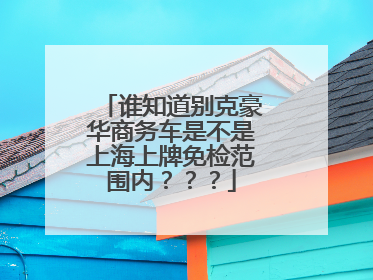 谁知道别克豪华商务车是不是上海上牌免检范围内？？？