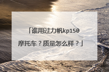 谁用过力帆kp150摩托车？质量怎么样？