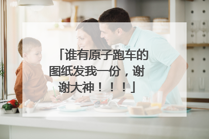 谁有原子跑车的图纸发我一份，谢谢大神！！！