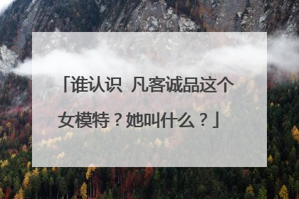 谁认识 凡客诚品这个女模特？她叫什么？