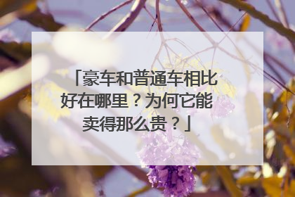 豪车和普通车相比好在哪里？为何它能卖得那么贵？