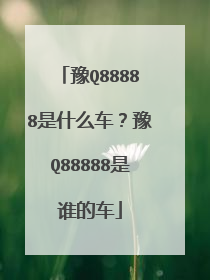 豫Q88888是什么车？豫Q88888是谁的车