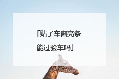 贴了车窗亮条能过验车吗