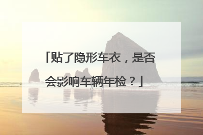 贴了隐形车衣，是否会影响车辆年检？