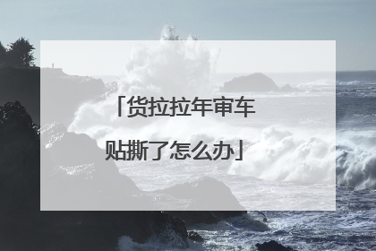 货拉拉年审车贴撕了怎么办