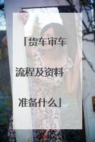 货车审车流程及资料准备什么