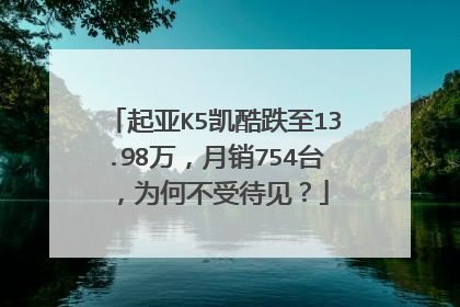 起亚K5凯酷跌至13.98万，月销754台，为何不受待见？