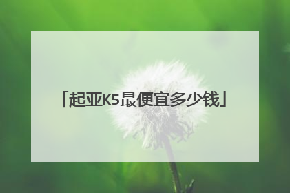 起亚K5最便宜多少钱