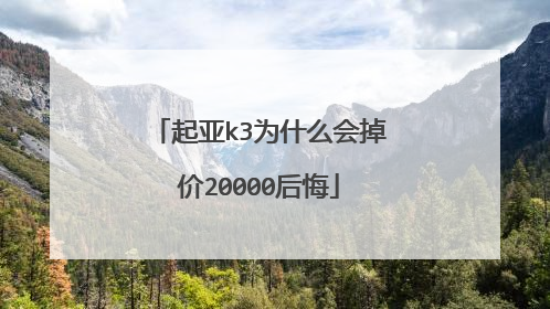 起亚k3为什么会掉价20000后悔
