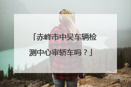 赤峰市中昊车辆检测中心审轿车吗？