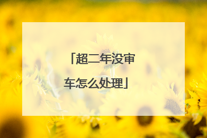 超二年没审车怎么处理