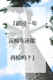 超过一年没检车还能再检吗？