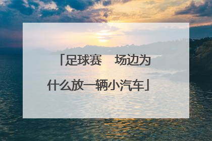 足球赛  场边为什么放一辆小汽车