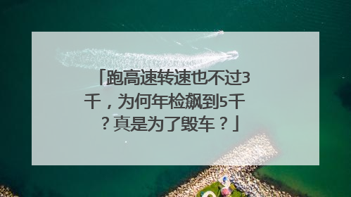 跑高速转速也不过3千，为何年检飙到5千？真是为了毁车？