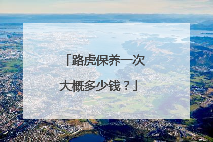 路虎保养一次大概多少钱？