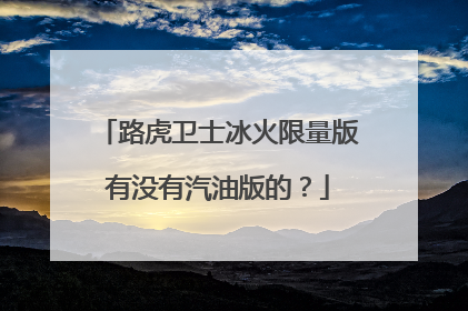 路虎卫士冰火限量版有没有汽油版的？