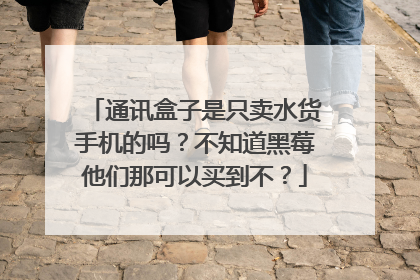 通讯盒子是只卖水货手机的吗？不知道黑莓他们那可以买到不？