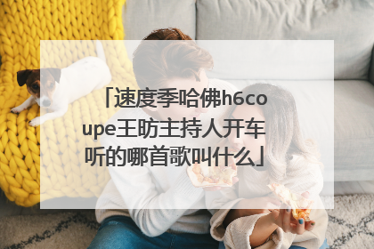 速度季哈佛h6coupe王昉主持人开车听的哪首歌叫什么