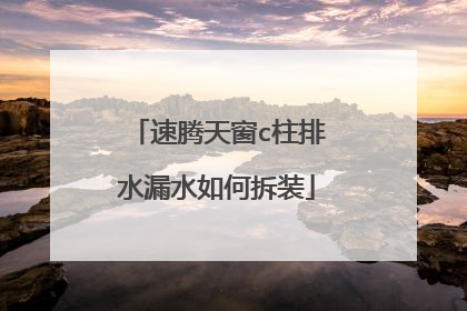 速腾天窗c柱排水漏水如何拆装