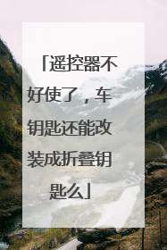 遥控器不好使了，车钥匙还能改装成折叠钥匙么