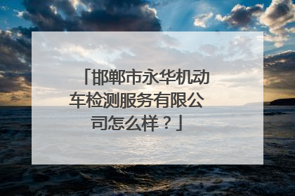 邯郸市永华机动车检测服务有限公司怎么样？
