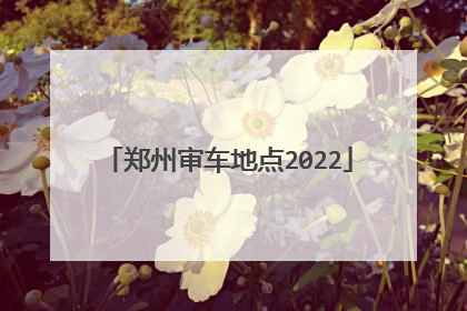 郑州审车地点2022