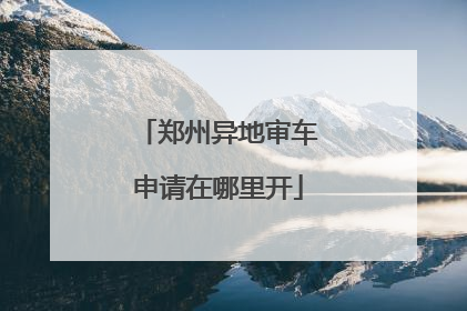 郑州异地审车申请在哪里开