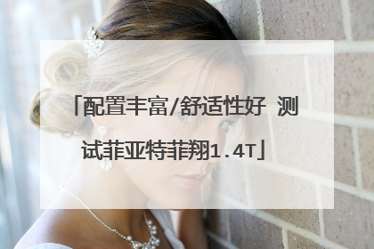 配置丰富/舒适性好 测试菲亚特菲翔1.4T