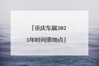 重庆车展2021年时间表地点