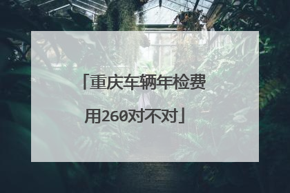 重庆车辆年检费用260对不对