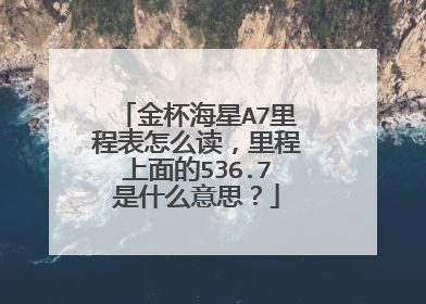 金杯海星A7里程表怎么读，里程上面的536.7是什么意思？