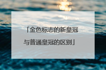 金色标志的新皇冠与普通皇冠的区别