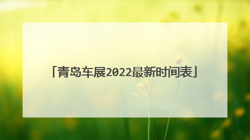青岛车展2022最新时间表