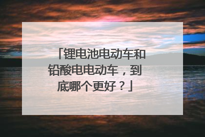 锂电池电动车和铅酸电电动车，到底哪个更好？