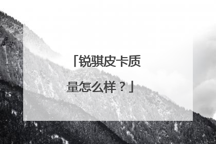 锐骐皮卡质量怎么样？