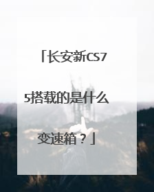 长安新CS75搭载的是什么变速箱？