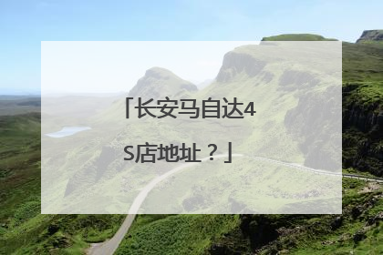 长安马自达4S店地址？